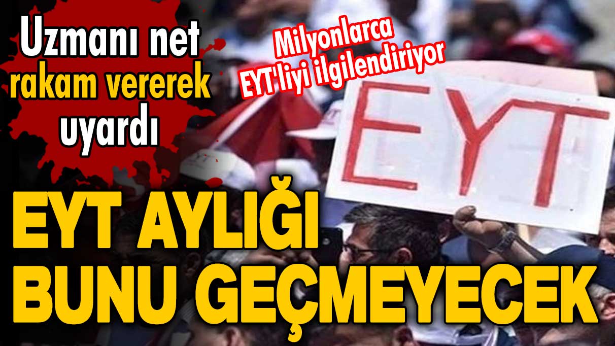 Uzmanı net rakam vererek uyardı: EYT aylığı bunu geçmeyecek