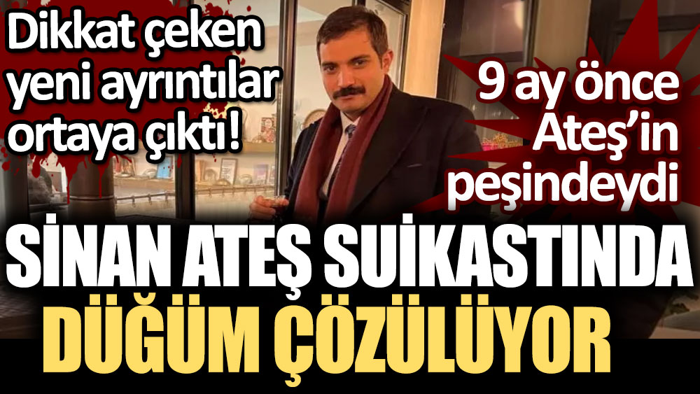 Sinan Ateş suikastında dikkat çeken ayrıntılar ortaya çıktı: 9 ay önce Sinan Ateş’in peşindeydi!