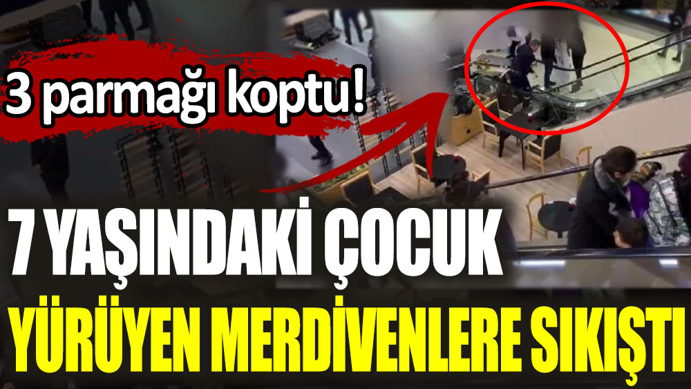 7 yaşındaki çocuk yürüyen merdivene sıkıştı: 3 parmağı koptu