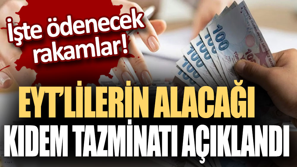 EYT'lilerin alacağı kıdem tazminatı açıklandı: İşte ödenecek rakamlar!