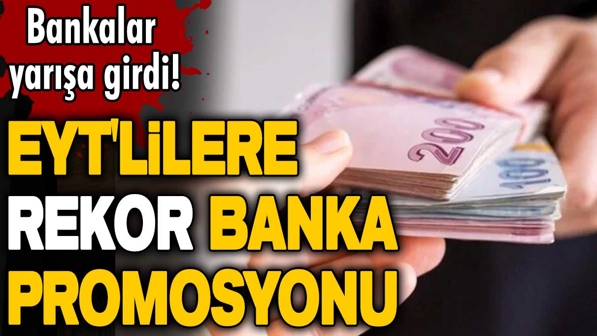 Bankalar yarışa girdi! EYT'lilere rekor banka promosyonu