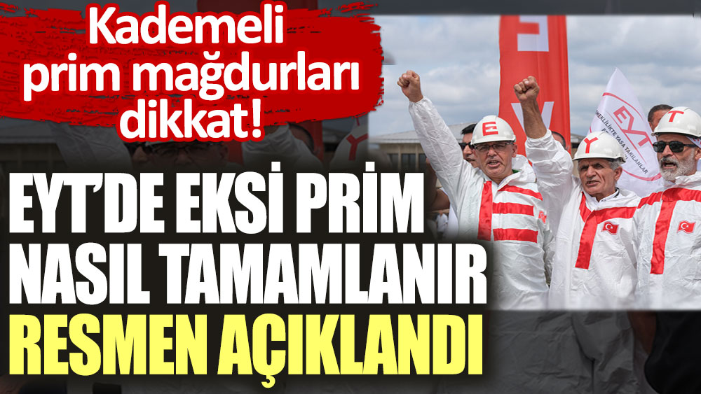 Kademeli prim mağdurları dikkat! EYT'de eksik prim nasıl tamamlanır resmen açıklandı