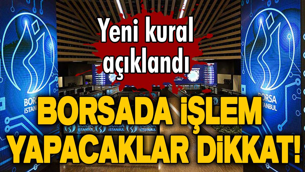 Borsada işlem yapacaklar dikkat! Yeni kural açıklandı