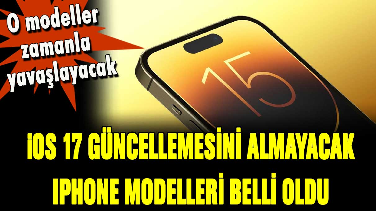 iPhone kullananlara üzücü haber! iOS 17 almayacak iPhone modelleri belli oldu!