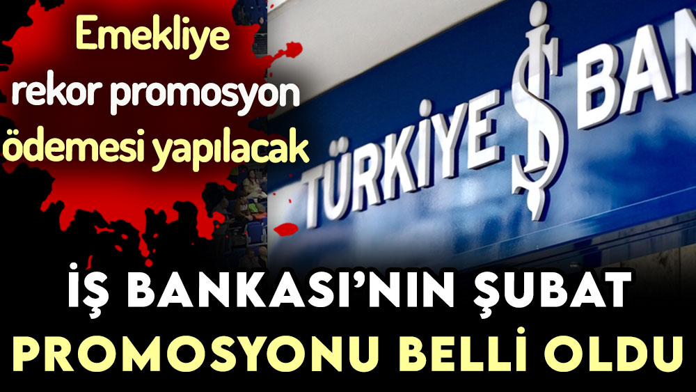 İş Bankası'nın şubat promosyonu belli oldu! Emekliye rekor ödeme