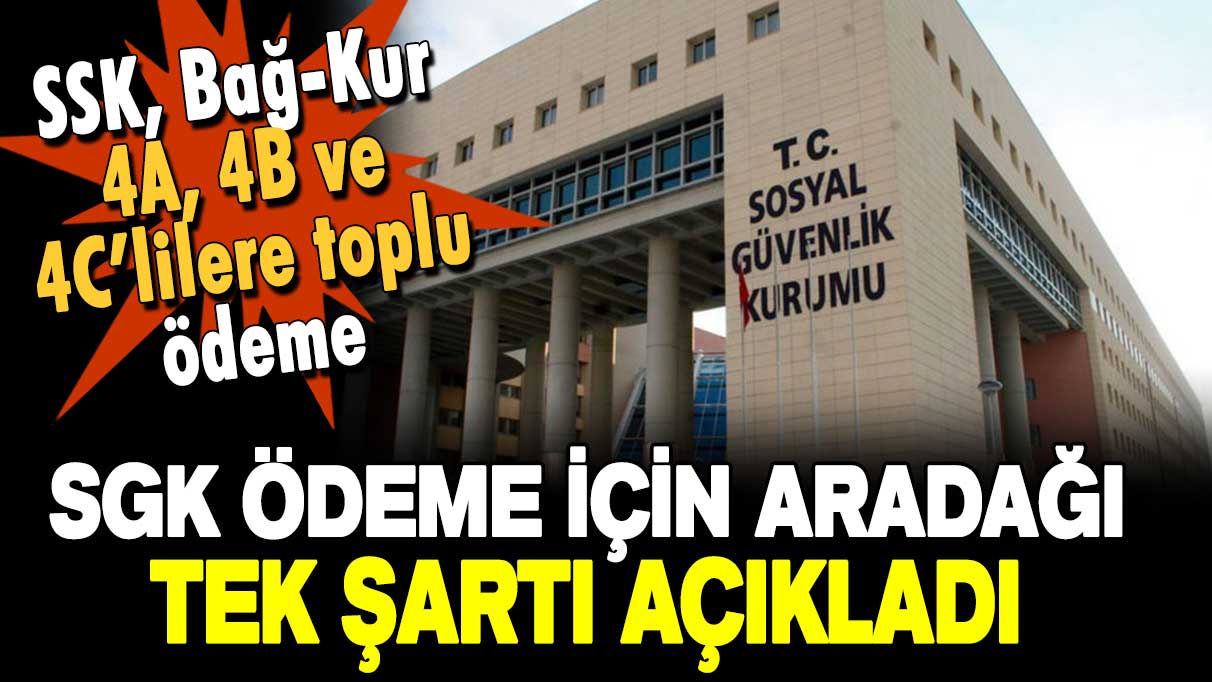 SGK girişi olanlar dikkat: SSK, Bağ-Kur, 4A, 4B ve 4C'lilere toplu ödeme için tek şart!