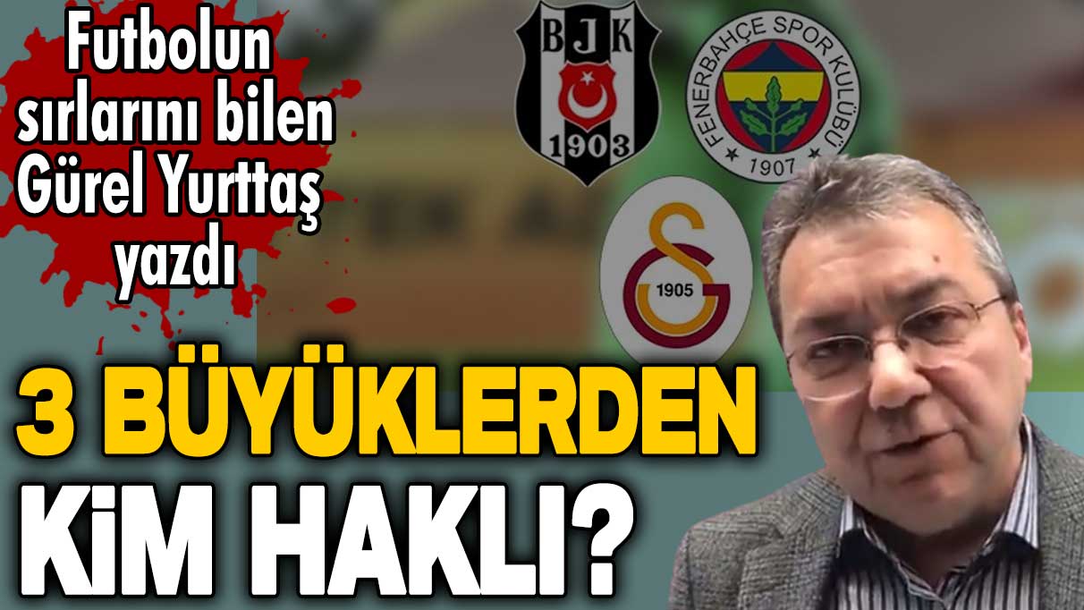 3 büyüklerden kim haklı? Gürel Yurttaş yazdı