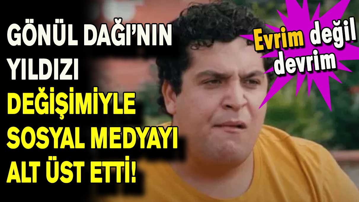 Gönül Dağı’nın yıldızı değişimiyle sosyal medyayı alt üst etti!