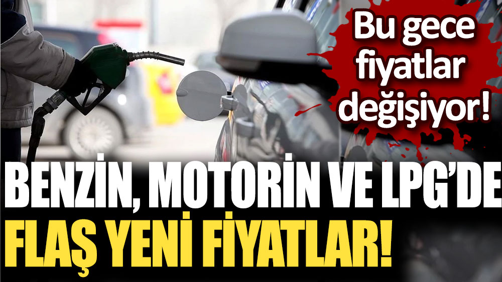 Bu gece fiyatlar değişiyor: Benzin, motorin ve LPG'de şaşırtan yeni fiyatlar açıklandı