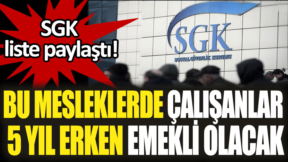 SGK liste paylaştı: Bu mesleklerde çalışanlar 5 yıl erken emekli olacak