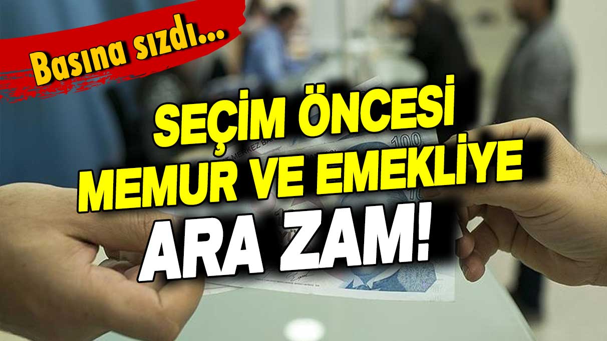 Seçim öncesi memur ve emekliye ek zam yolda: İşte basına sızan zam oranı