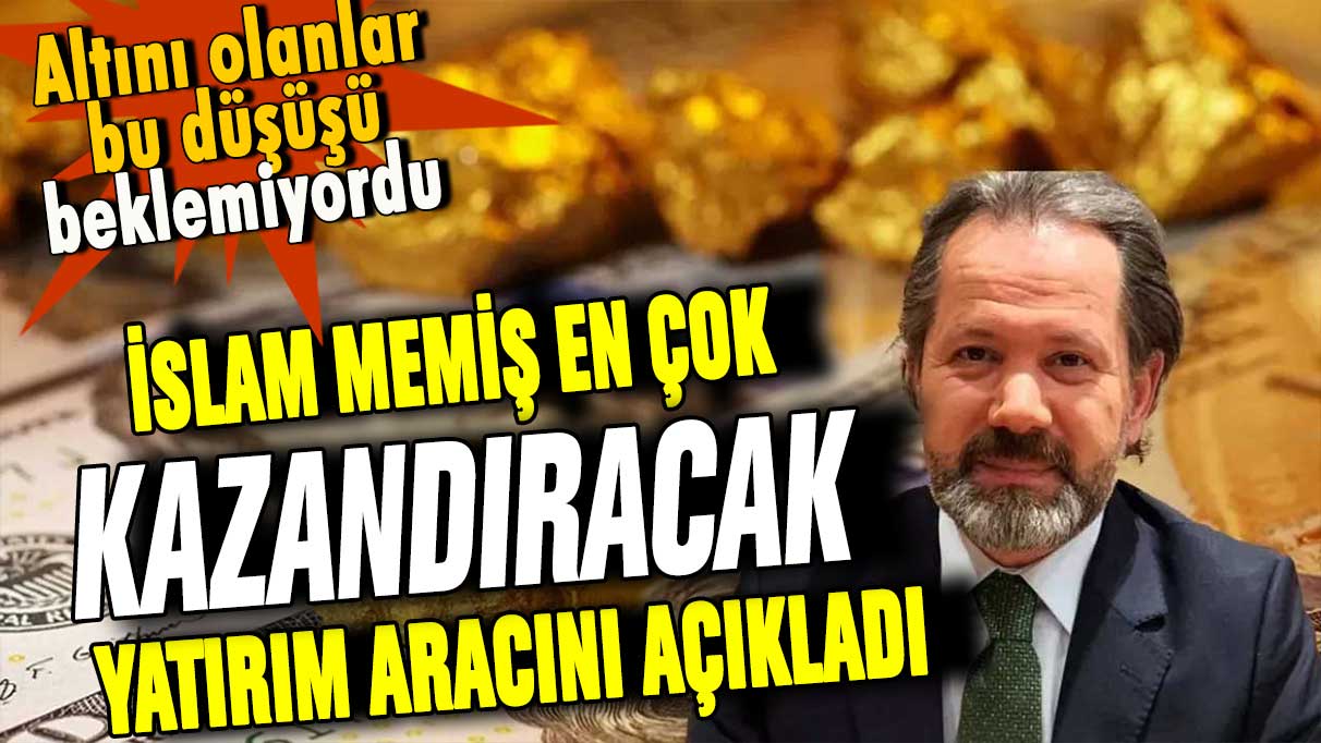 Altını olanlar bu düşüşü beklemiyordu! İslam Memiş en çok kazandıracak yatırımı açıkladı