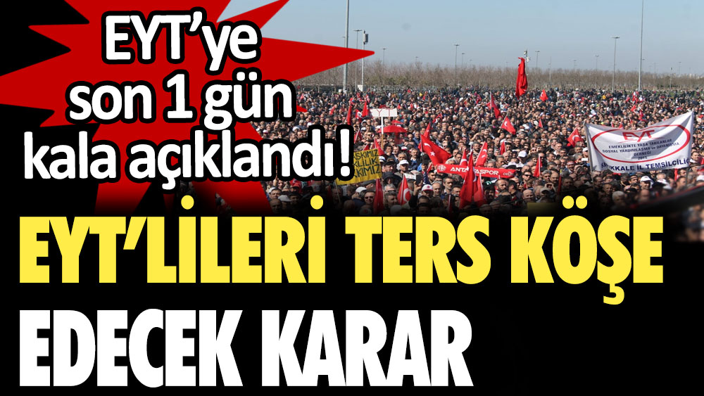 EYT'ye son 1 gün kala açıklandı! EYT'lileri ters köşe edecek karar