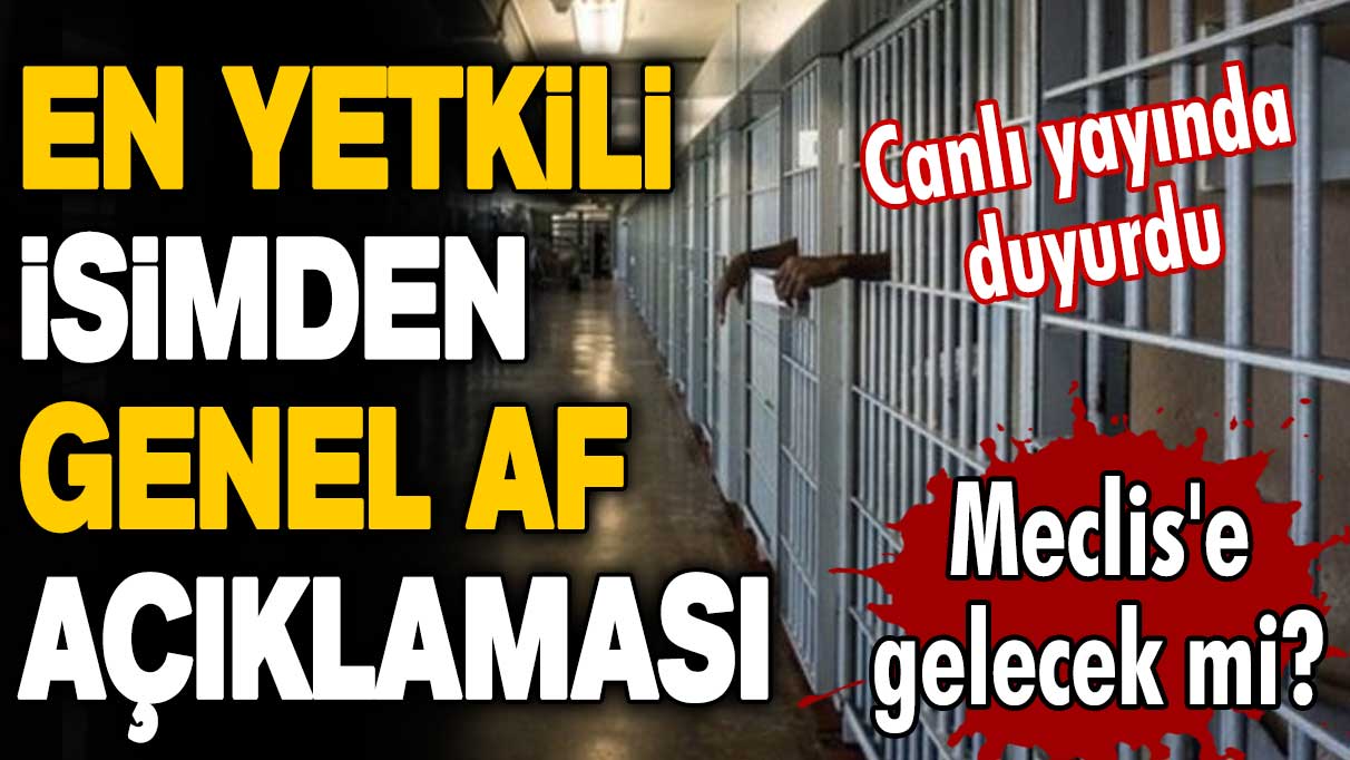 En yetkili isimden genel af açıklaması! Canlı yayında duyurdu! Meclis'e gelecek mi?