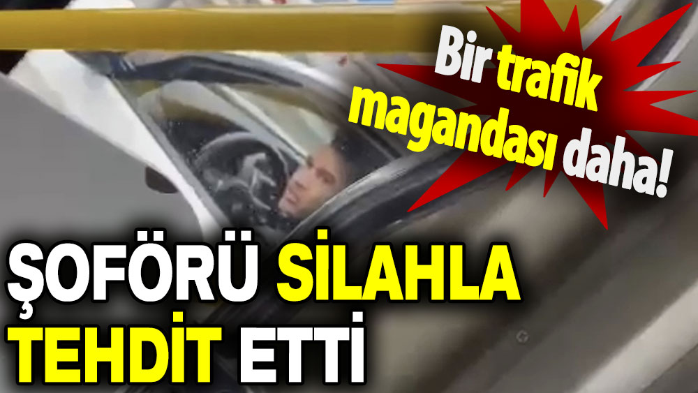 Bir trafik magandası daha: Şoförü silahla tehdit etti!