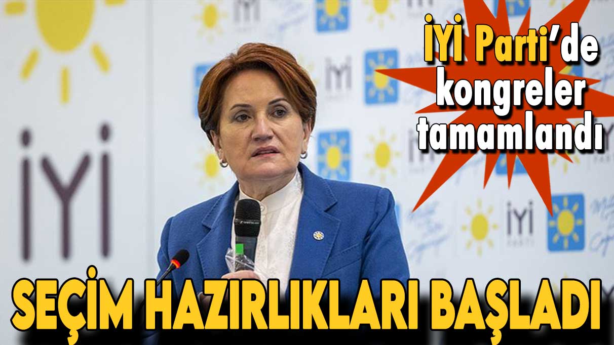 İYİ Parti'de kongreler tamamlandı: Seçim hazırlıkları başladı