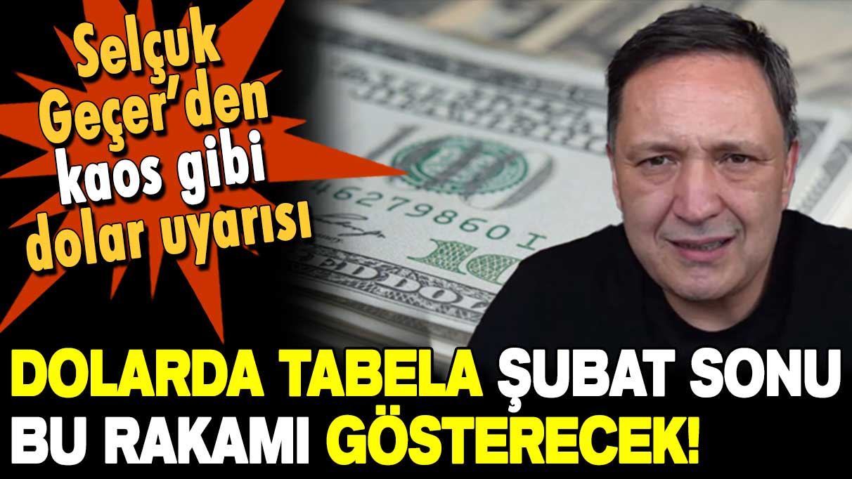 Selçuk Geçer'den şubat sonu için kaos gibi dolar tahmini!