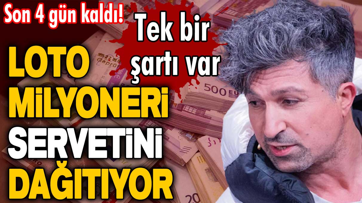 Loto milyoneri servetini dağıtıyor! Son 4 gün kaldı! Tek bir şartı var