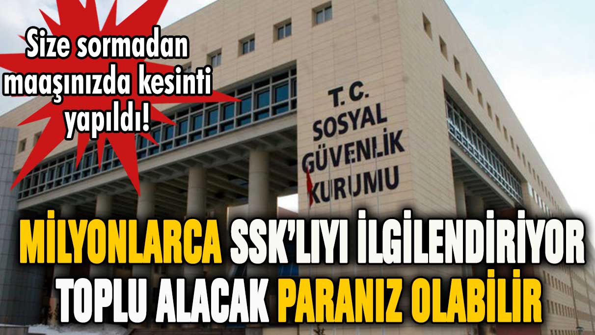 Milyonlarca SSK'lıyı ilgilendiriyor! Birikmiş alacağınız olabilir