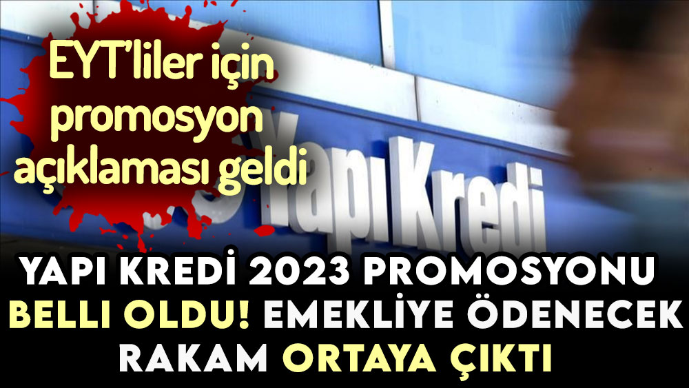 Yapı Kredi'nin 2023 promosyonu ortaya çıktı! EYT'liler ilk kez alacak