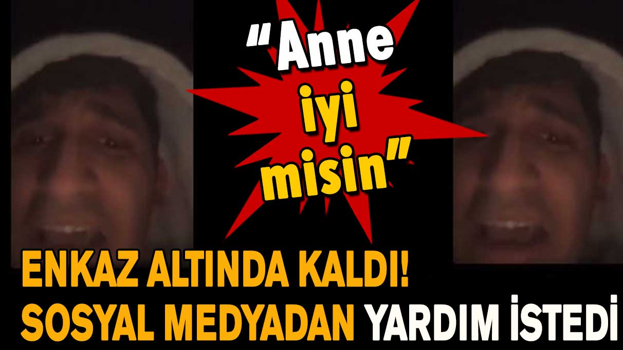 Enkaz altında kaldı! Sosyal medyadan yardım istedi