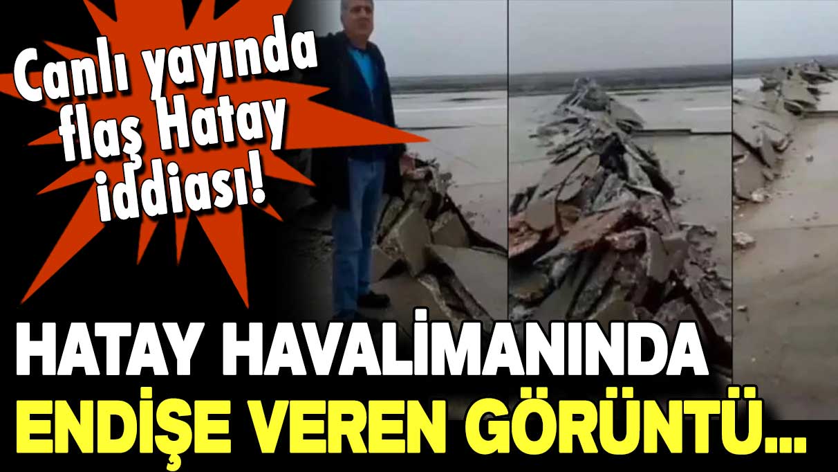 Hatay Havalimanı hakkında flaş iddia: Deprem sonrası canlı yayında açıklandı