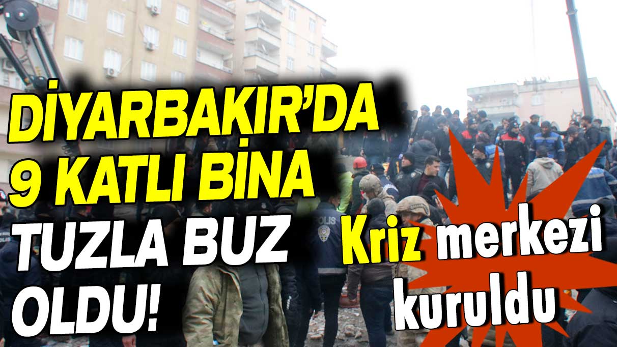 Diyarbakır’da 9 katlı bina tuzla buz oldu: Valilik kriz merkezi kurdu!