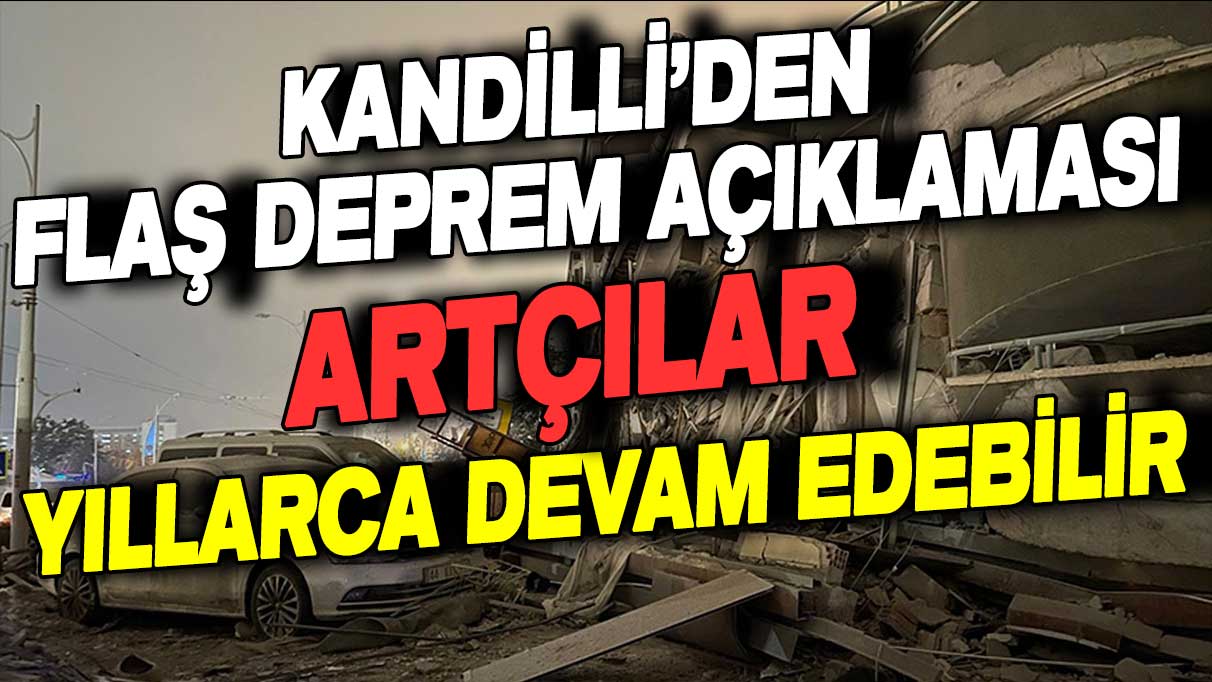 Kandilli'den flaş artçı açıklaması geldi: Yıllarca devam edebilir