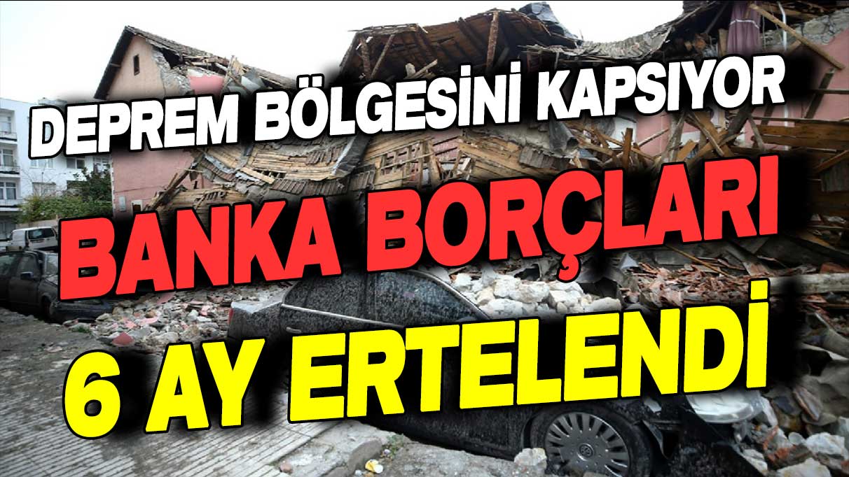 Deprem sonrası bankalardan iyi haber: Borçları bu tarihe kadar ertelendi