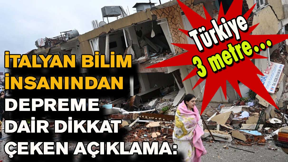 İtalyan bilim insanından depreme dair dikkat çeken açıklama: Türkiye 3 metre…