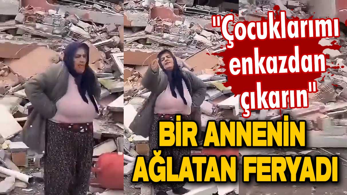 Deprem sonrası Elbistan'daki annenin feryadı yürekleri dağladı: Lütfen çocuklarımı çıkarın