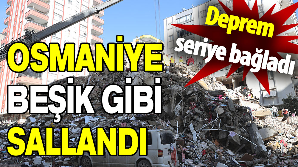 Deprem seriye bağladı: Osmaniye de beşik gibi sallandı!