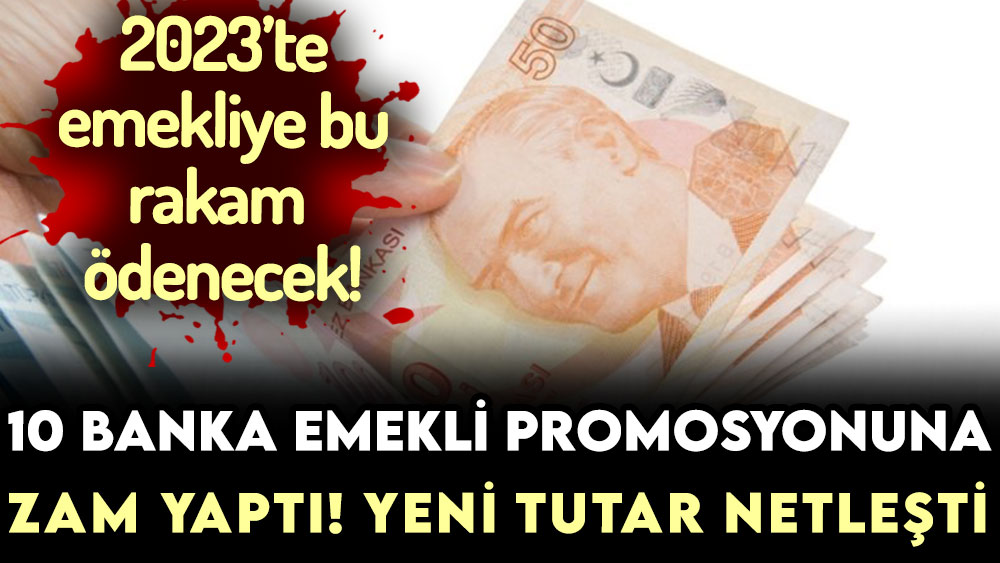 10 bankadan emekli promosyonlarına zam! 2023 yılında bu rakam ödenecek