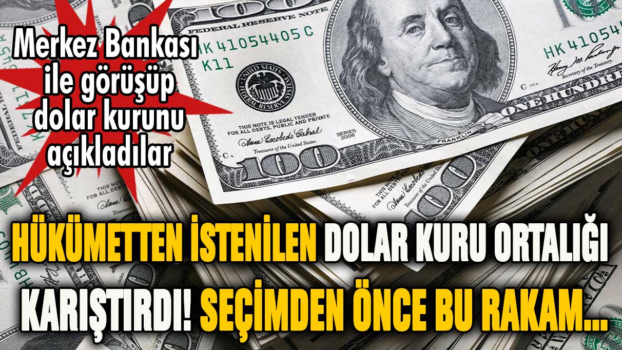 Hükümetten istenilen dolar kuru ortalığı karıştırdı! Seçimden önce bu rakam...