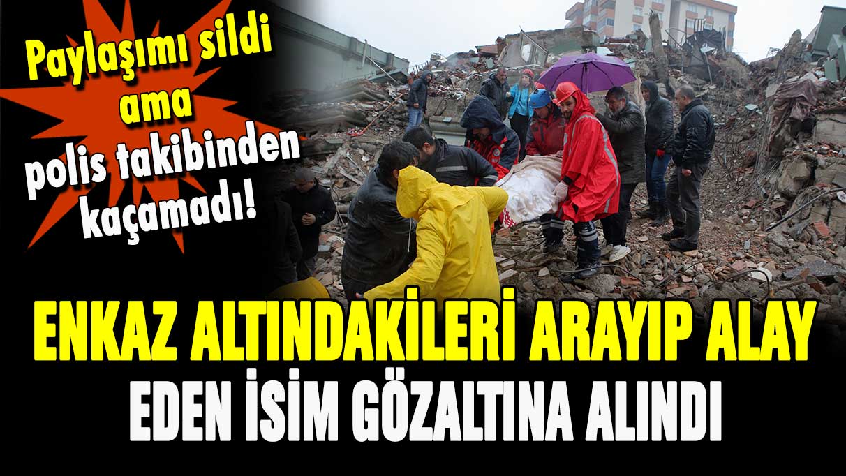 Enkaz altında kalanları arayıp dalga geçmişti! O şahıs gözaltına alındı