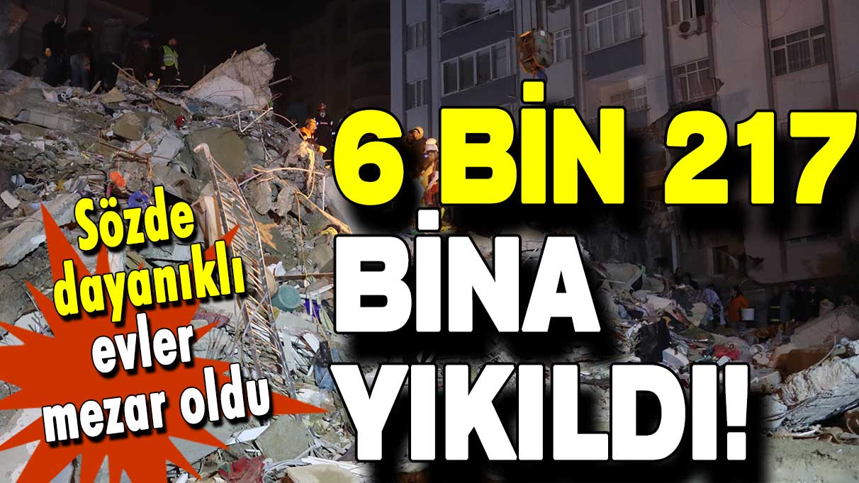 Acı bilanço belli oldu: Depremde 6 bin 217 bina yıkıldı!