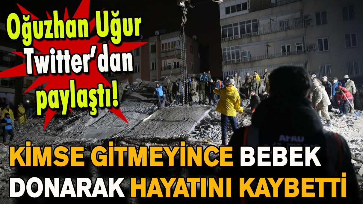 Oğuzhan Uğur sosyal medya hesabından paylaştı! Kimse gitmeyince bebek donarak hayatını kaybetti