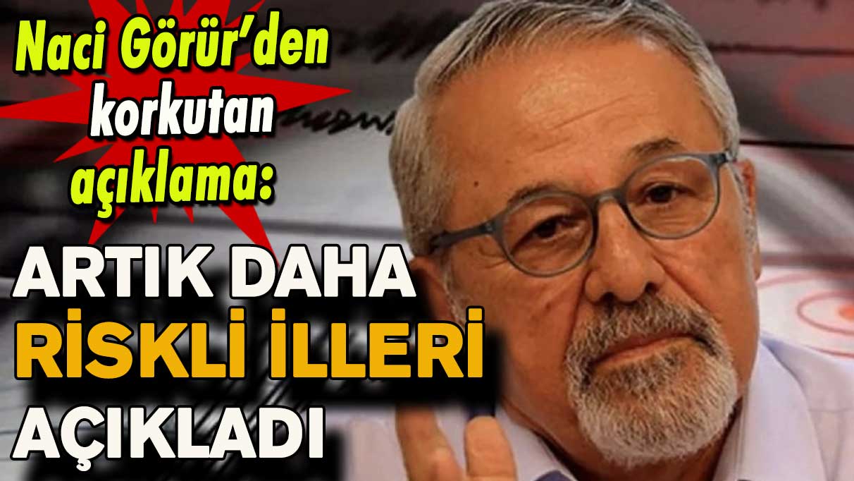 Prof. Dr. Naci Görür’den korkutan açıklama: Artık daha riskli olan illeri açıkladı