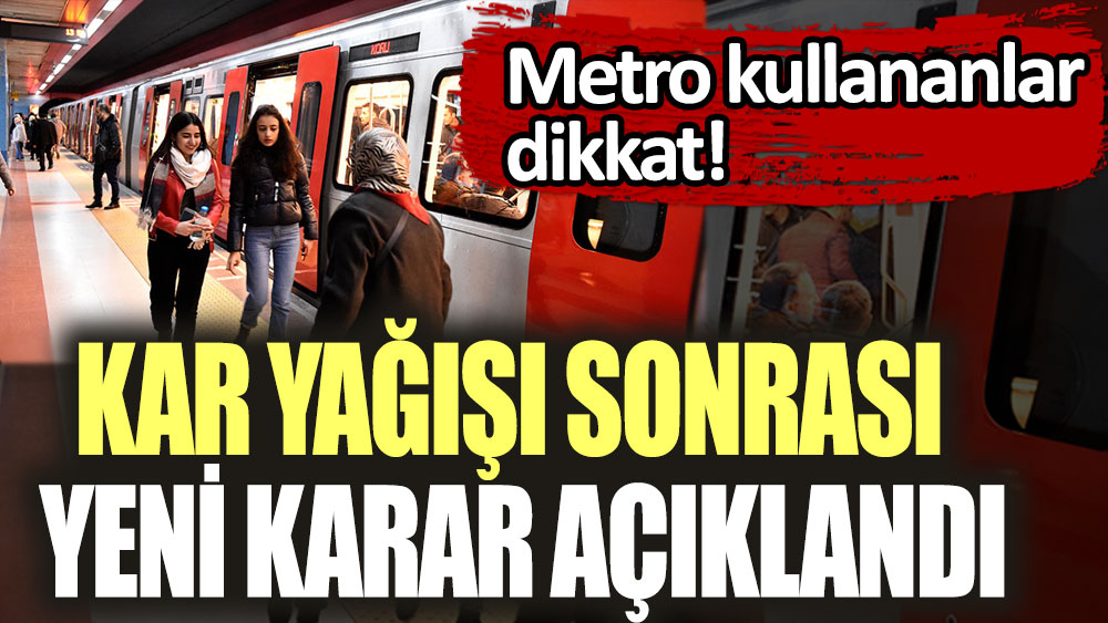 Metro kullananlar dikkat! Kar yağışı sonrası yeni karar açıklandı