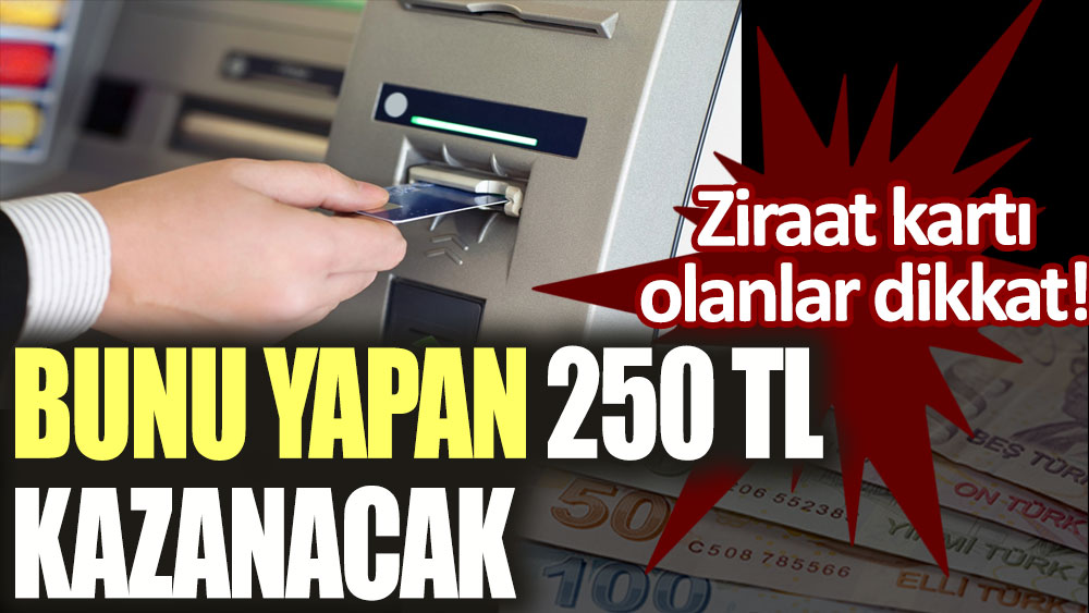 Ziraat kartı olanlar dikkat: Bunu yapan 250 lira kazanacak