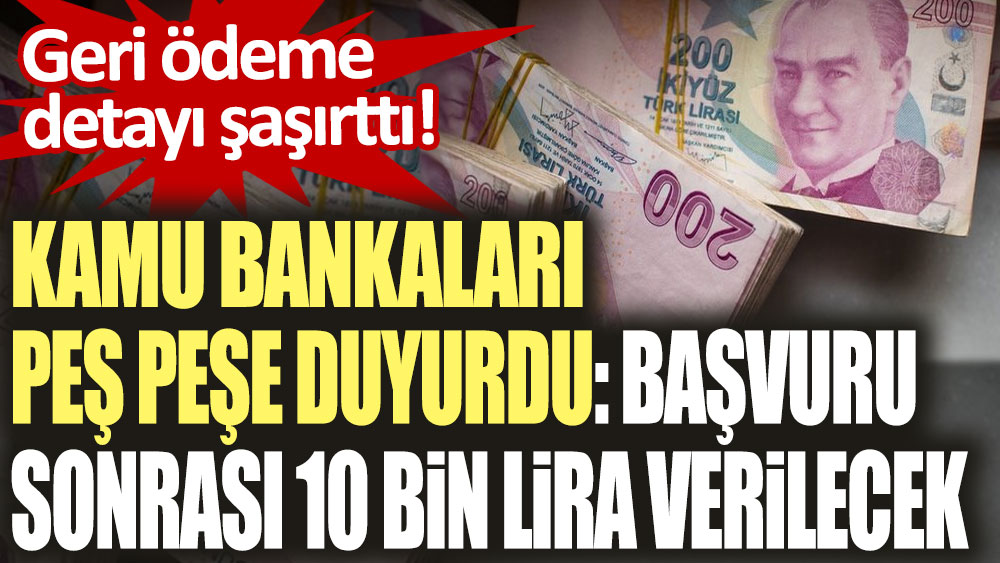 Kamu bankaları peş peşe duyurdu! Başvuru sonrası 10 bin lira verilecek