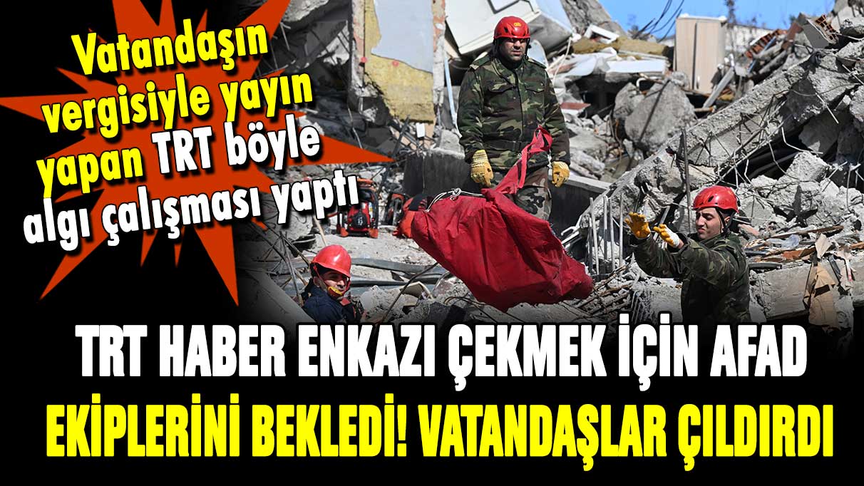 TRT Haber enkazı çekmek için AFAD ekiplerini bekledi! Vatandaşlar çileden çıktı