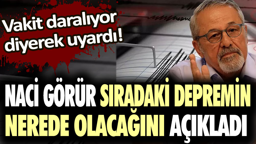 Naci Görür sıradaki depremin nerede olacağını açıkladı: Vakit daralıyor diyerek uyardı!