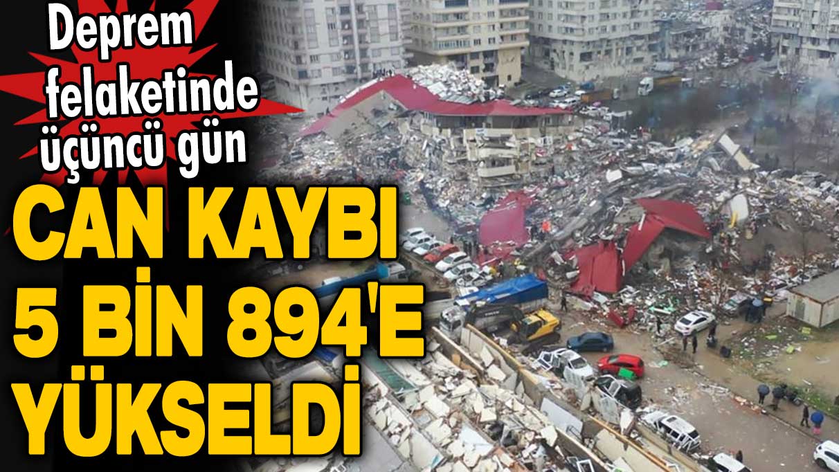 Deprem felaketinde üçüncü gün! Can kaybı 5 bin 894'e yükseldi