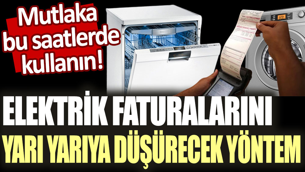 Mutlaka bu saatlerde kullanın! Elektrik faturalarını yarı yarıya düşürecek yöntem