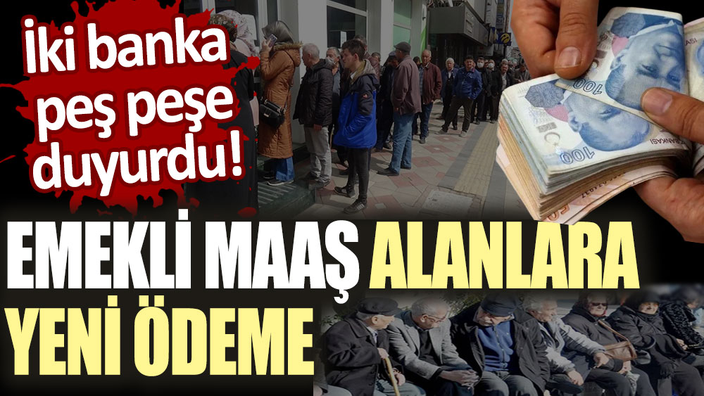 Emekli maaş alanlara yeni ödeme: İki banka peş peşe duyurdu