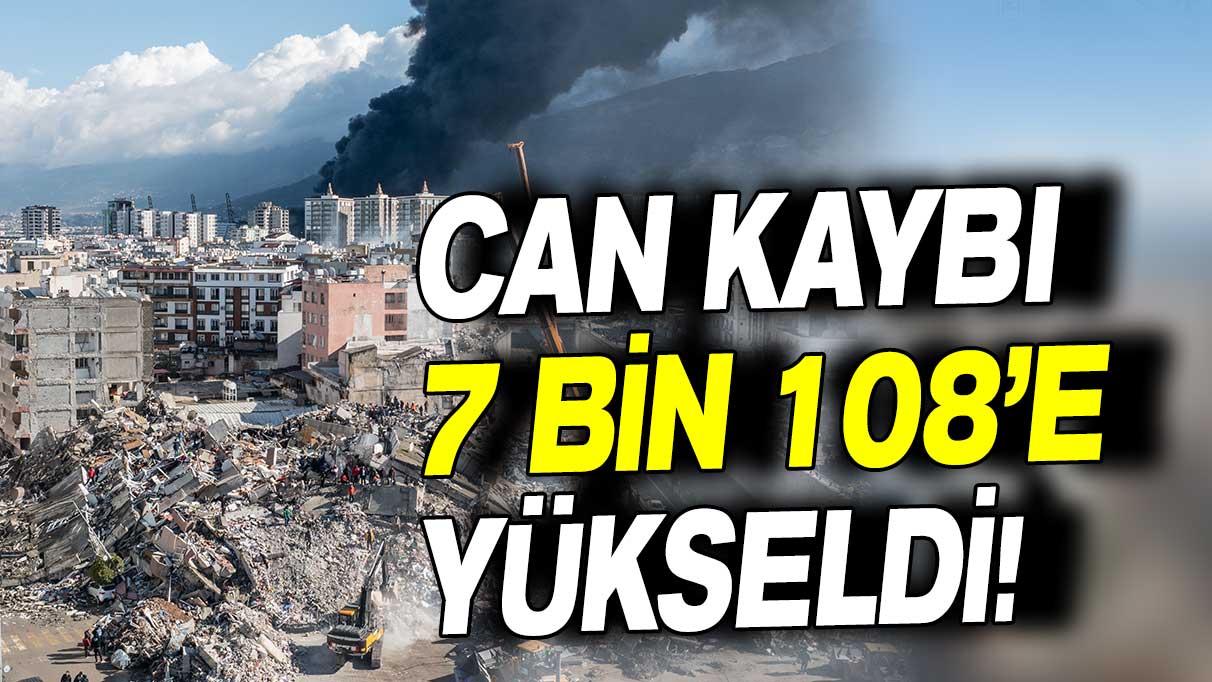 AFAD açıkladı: Can kaybı 7 bin 108’e yükseldi!