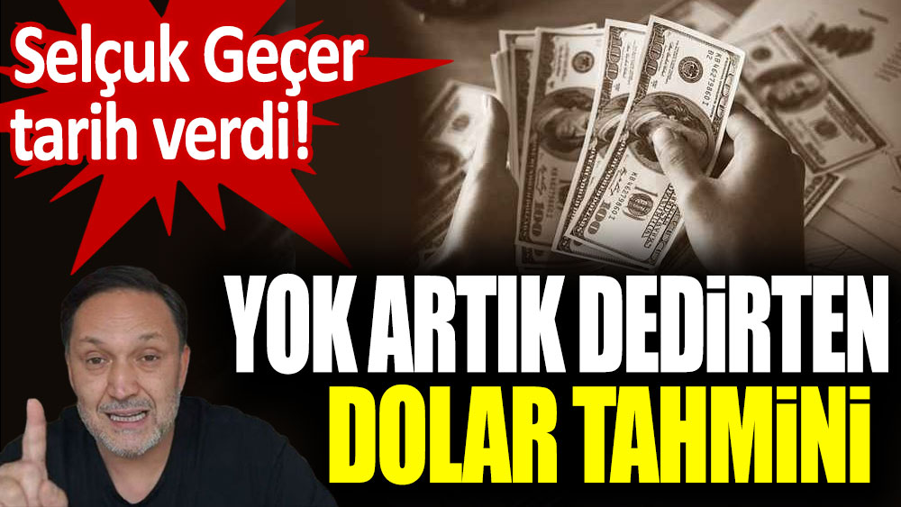 Dolar kurunda deprem başlıyor: Selçuk Geçer tarih vererek yok artık dedirten dolar seviyesini açıkladı