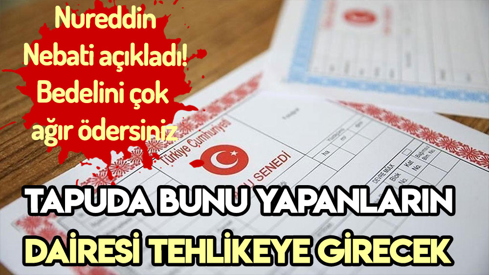 Nureddin Nebati uyardı! Bu hatayı yapanın tapusu elinden alınabilir...