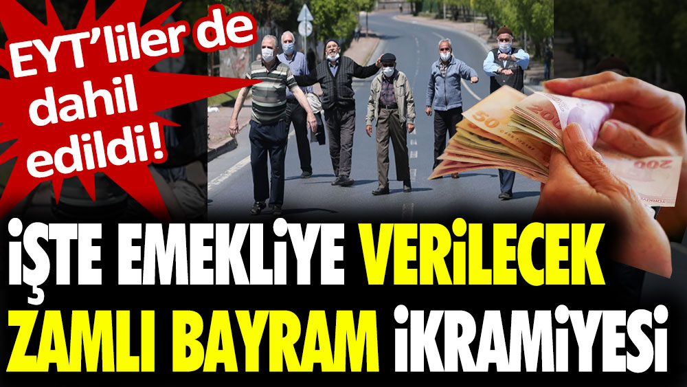 EYT'liler de dahil edildi! İşte emekliye verilecek zamlı bayram ikramiyesi